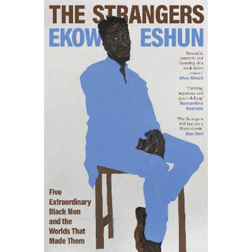 The Strangers: Five Extraordinary Black Men and the Worlds That Made Them (Hardback) - Ekow Eshun